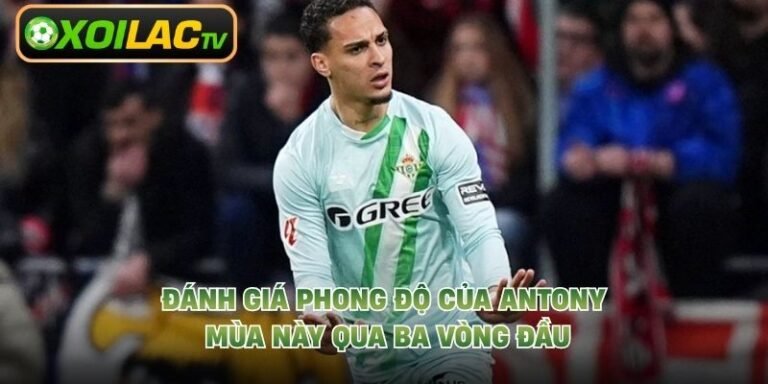 Đánh Giá Phong Độ Của Antony Mùa Này Qua Ba Vòng Đầu
