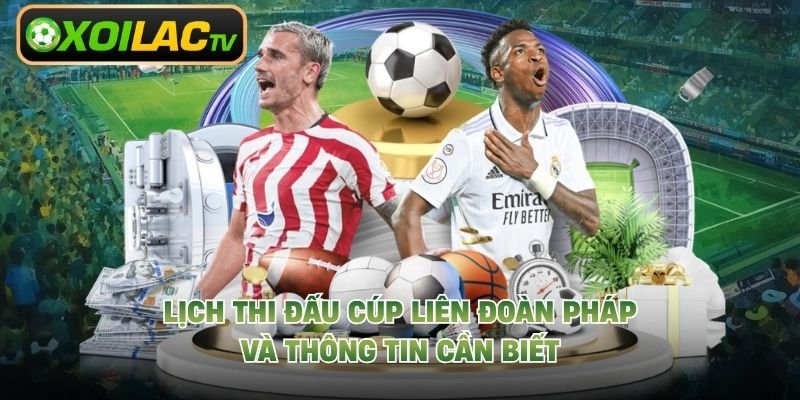 Lịch Thi Đấu Cúp Liên Đoàn Pháp Và Thông Tin Cần Biết