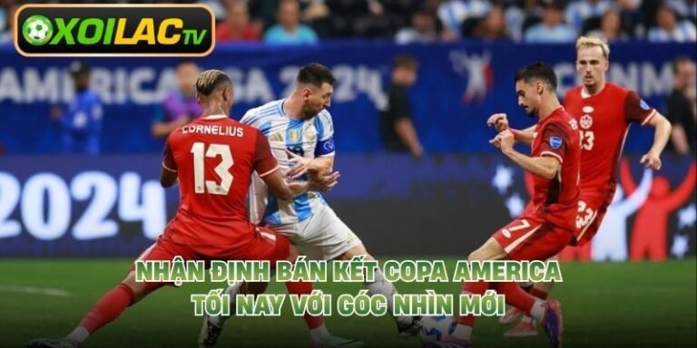 Nhận Định Bán Kết Copa America Tối Nay Với Góc Nhìn Mới
