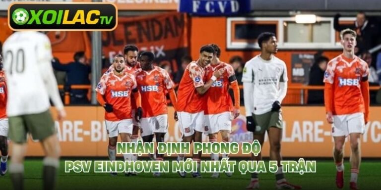 Nhận Định Phong Độ PSV Eindhoven Mới Nhất Qua 5 Trận