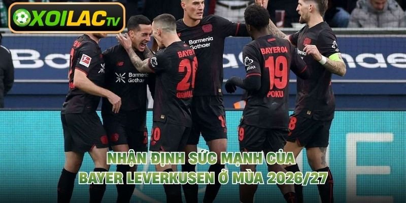 Nhận Định Sức Mạnh Của Bayer Leverkusen Ở Mùa 2026/27