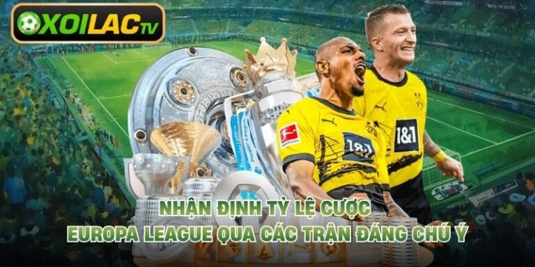 Nhận Định Tỷ Lệ Cược Europa League Qua Các Trận Đáng Chú Ý