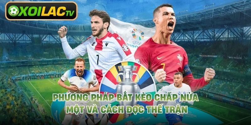 Phương Pháp Bắt Kèo Chấp Nửa Một Và Cách Đọc Thế Trận