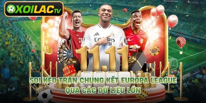 Soi Kèo Trận Chung Kết Europa League Qua Các Dữ Liệu Lớn